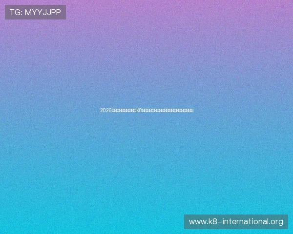2026世界杯赛事全景报道，K8真人在线为您提供最权威的比赛分析与精彩集锦
